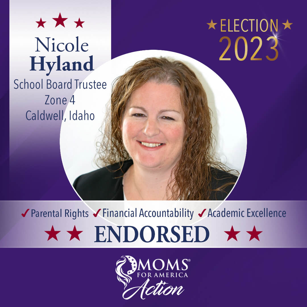 Nicole Hyland                  School Board Trustee, Zone 4    Caldwell, Idaho    MFA Action Endorsements
