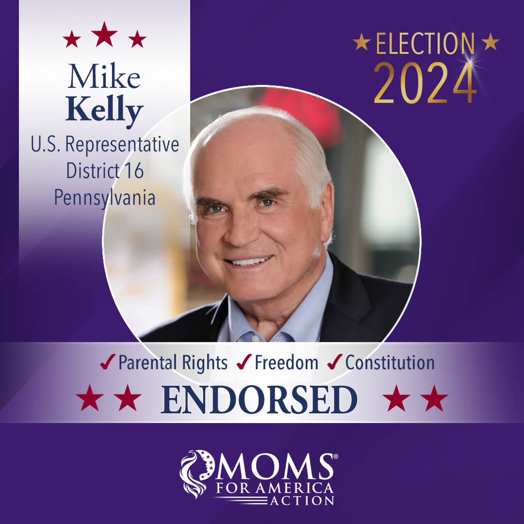 Mike Kelly U.S. Representative District 16 Pennsylvania - Moms for America Endorsement